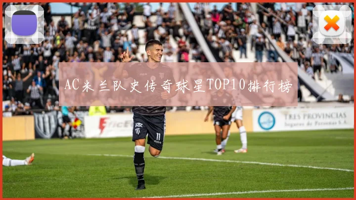 AC米兰队史传奇球星TOP10排行榜